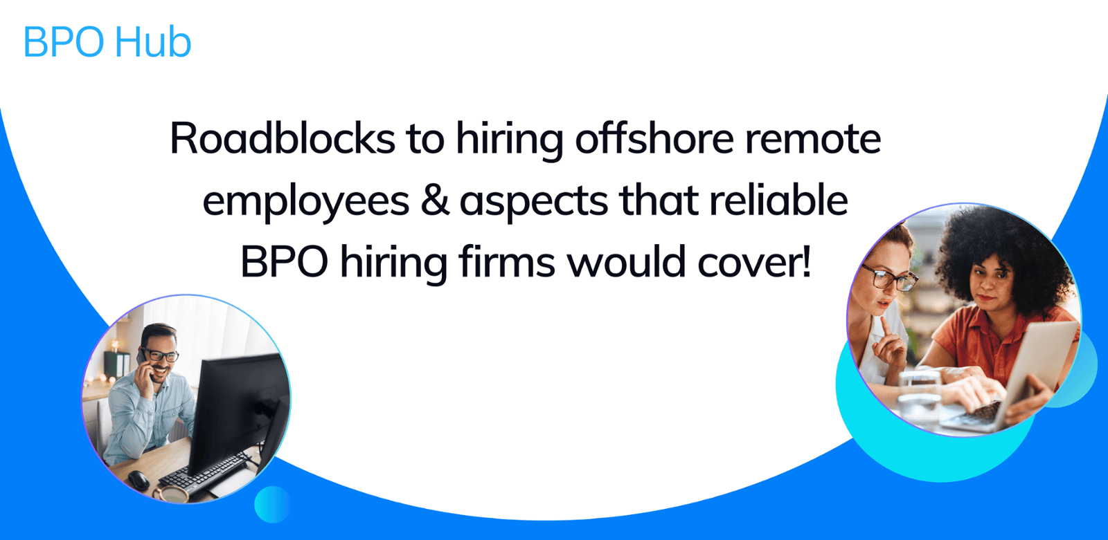 Roadblocks to hiring offshore remote employees & aspects that reliable BPO hiring firms would cover!